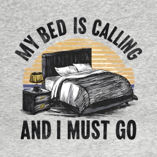 My Bed Is Calling and I Must Go T-Shirt